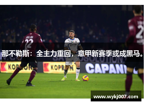 那不勒斯:全主力重回,意甲新赛季或成黑马。